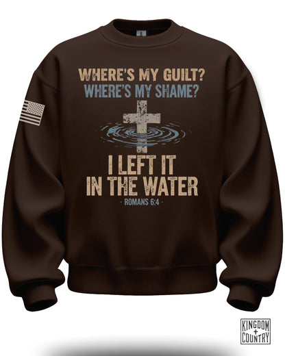 Where's My Guilt Where's My Shame Romans 6:4 Sweatshirt