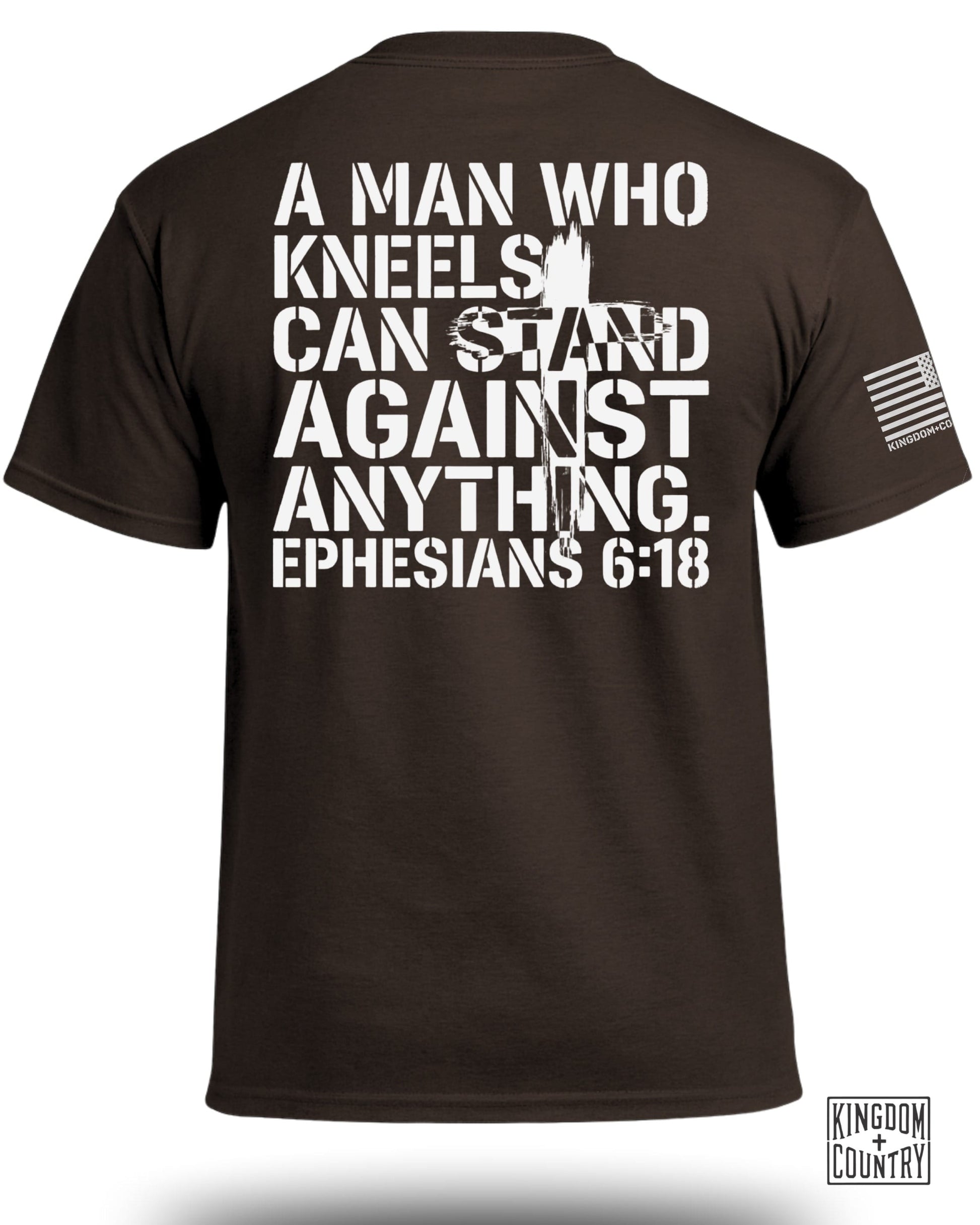Brown t-shirt with white text: "A MAN WHO KNEELS CAN STAND AGAINST ANYTHING. EPHESIANS 6:18".