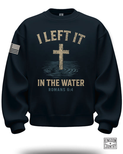 I Left It in the Water Romans 6:4 Sweatshirt