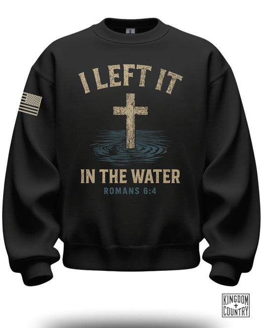 I Left It In The Water Romans 6:4 Sweatshirt