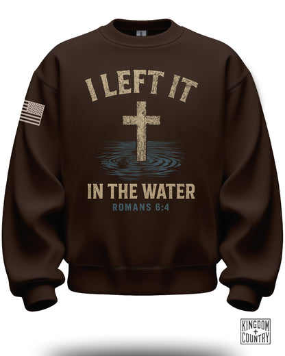 I Left It In The Water Romans 6:4 Sweatshirt