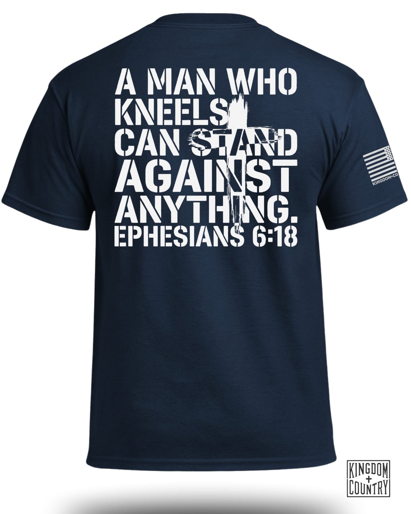 Navy t-shirt with white text: "A MAN WHO KNEELS CAN STAND AGAINST ANYTHING. EPHESIANS 6:18"